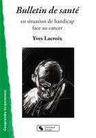 Couverture du livre « Bulletin de santé ; en situation de handicap face au cancer » de Yves Lacroix aux éditions Chronique Sociale