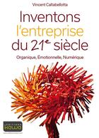 Couverture du livre « Inventons l'entreprise du 21e siècle ; organique, émotionnelle, numérique » de Vincent Caltabellotta aux éditions Kawa