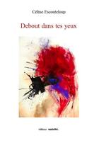 Couverture du livre « Debout dans tes yeux » de Celine Escouteloup aux éditions Unicite