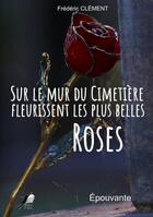 Couverture du livre « Sur le mur du cimetiere fleurissent les plus belles roses » de Frederic Clement aux éditions Libre2lire