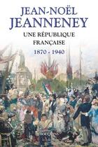 Couverture du livre « Une République française : 1870-1940 » de Jean-Noel Jeanneney aux éditions Bouquins