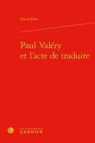 Couverture du livre « Paul Valéry et l'acte de traduire » de David Elder aux éditions Classiques Garnier