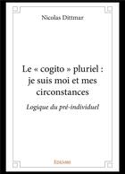 Couverture du livre « Le cogito pluriel : je suis moi et mes circonstances - logique du pre-individuel » de Nicolas Dittmar aux éditions Edilivre