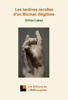 Couverture du livre « Les tardives récoltes d'un micmac illégitime » de Gildas Labey aux éditions L'artbouquine