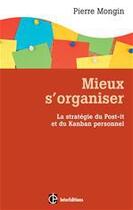 Couverture du livre « Mieux s'organiser ; la stratégie du Post-it et du Kanban personnel » de Pierre Mongin aux éditions Intereditions