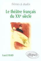 Couverture du livre « Theatre francais du xxe siecle (le) » de Franck Evrard aux éditions Ellipses