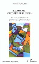 Couverture du livre « Bachelard critique de husserl - aux racines de la fracture epistemologie / phenomenologie » de Bernard Barsotti aux éditions L'harmattan