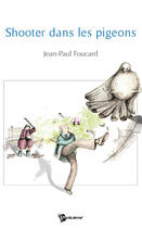 Couverture du livre « Shooter dans les pigeons » de Jean-Paul Foucard aux éditions Publibook