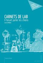 Couverture du livre « Carnets de lab ; il faisait parler les chiens » de Lucia / Melano aux éditions Publibook