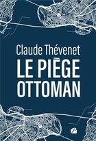 Couverture du livre « Le piège ottoman » de Claude Thevenet aux éditions Editions Du Panthéon