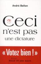 Couverture du livre « Ceci n'est pas une dictature » de Andre Bellon aux éditions Mille Et Une Nuits