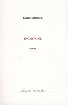 Couverture du livre « Incertaine » de Emile Soulier aux éditions Leo Scheer