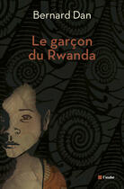 Couverture du livre « Le garçon du Rwanda » de Bernard Dan aux éditions Editions De L'aube