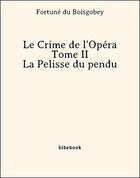 Couverture du livre « Le Crime de l'Opéra - Tome II - La Pelisse du pendu » de Fortune Du Boisgobey aux éditions Bibebook