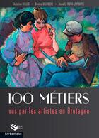 Couverture du livre « 100 métiers vus par les peintres en Bretagne » de Christian Bellec et Denise Delouche et Anne Le Roux-Le Pimpec aux éditions Liv'editions