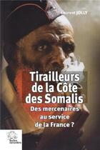 Couverture du livre « Tirailleurs de la Côte des Somalis ; des mercenaires au service de la France ? » de Laurent Jolly aux éditions Les Indes Savantes