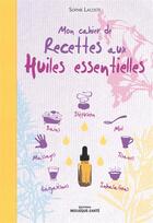 Couverture du livre « Mon cahier de recettes aux huiles essentielles » de Sophie Lacoste aux éditions Mosaique Sante