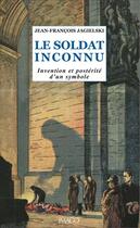 Couverture du livre « Le soldat inconnu ; invention et postérité d'un symbole » de Jean-Francois Jagielski aux éditions Imago