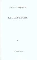 Couverture du livre « La Ligne De Ciel » de Jean-Luc Steinmetz aux éditions Castor Astral