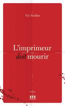 Couverture du livre « L'imprimeur doit mourir » de Vic Verdier aux éditions Les Éditions Xyz
