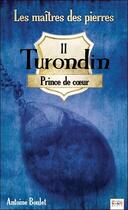 Couverture du livre « Turondin ; princes de coeur ; les maîtres des pierres t.2 » de Antoine Boulet aux éditions Ada