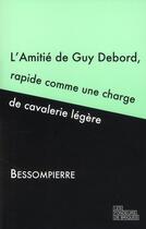Couverture du livre « L'amitié de Guy Debord,rapide comme une charge de cavalerie légère » de Bessompierre aux éditions Les Fondeurs De Briques