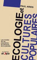 Couverture du livre « Écologie et cultures populaires ; les modes de vie populaires au secours de la planète » de Paul Aries aux éditions Utopia