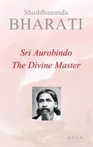 Couverture du livre « Sri Aurobindo ; the divine master » de Bharati Shuddhananda aux éditions Assa