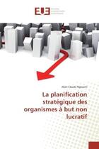 Couverture du livre « La planification strategique des organismes a but non lucratif » de Alain Claude Ngouem aux éditions Editions Universitaires Europeennes