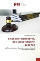 Couverture du livre « Le pouvoir normatif du juge constitutionnel gabonais - la reconnaissance des droits non-ecrits par l » de Ondo T V. aux éditions Editions Universitaires Europeennes