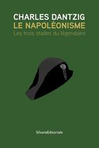 Couverture du livre « Le napoléonisme : les trois stades du légendaire » de Charles Dantzig aux éditions Silvana