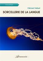 Couverture du livre « Sorcellerie de la langue » de Clément Velluet aux éditions Atramenta