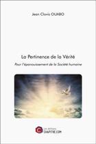 Couverture du livre « La pertinence de la vérité : pour l'épanouissement de la société humaine » de Jean Clovis Ouabo aux éditions Chapitre.com