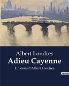 Couverture du livre « Adieu Cayenne : Un essai d'Albert Londres » de Albert Londres aux éditions Culturea