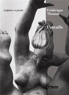 Couverture du livre « L'entaille ; sculptures et paroles » de Frederique Thomas aux éditions La Tete A L'envers