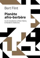 Couverture du livre « Planète afro-berbère : les arts transsahariens au muse'e Tiskiwin, de Marrakech a' Tombouctou » de Bert Flint aux éditions Zaman Books