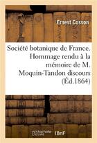 Couverture du livre « Societe botanique de france. hommage rendu a la memoire de m. moquin-tandon discours » de Cosson Ernest aux éditions Hachette Bnf