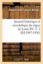 Couverture du livre « Journal historique et anecdotique du règne de Louis XV. T. 2 (Éd.1847-1856) » de Barbier E-J-F. aux éditions Hachette Bnf