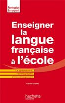 Couverture du livre « Enseigner la langue française à l'école ; la grammaire, le vocabulaire et la conjugaison » de Carole Tisset aux éditions Hachette Education