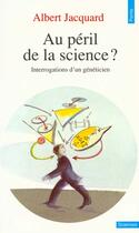 Couverture du livre « Au Peril De La Science ? Interrogations D'Un Geneticien » de Albert Jacquard aux éditions Points