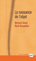 Couverture du livre « La naissance de l'objet » de Bernard Golse et Rene Roussillon aux éditions Puf