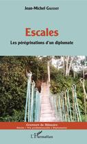 Couverture du livre « Escales ; les pérégrinations d'un diplomate » de Jean-Michel Gaussot aux éditions Editions L'harmattan