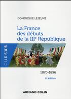 Couverture du livre « La france des débuts de la IIIe République ; 1870-1896 (6e édition) » de Dominique Lejeune aux éditions Armand Colin