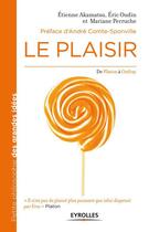 Couverture du livre « Le plaisir ; de Platon à Onfray » de Etienne Akamatsu et Eric Oudin et Mariane Perruche aux éditions Eyrolles