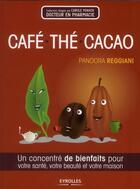 Couverture du livre « Café, thé, cacao ; un concentré de bienfaits pour votre santé, votre beauté et votre maison » de Pandora Reggiani aux éditions Eyrolles