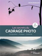 Couverture du livre « Les secrets du cadrage photo (2e édition) » de Denis Dubesset aux éditions Eyrolles