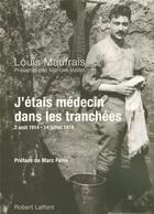 Couverture du livre « J'étais médecin dans les tranchées ; 2 Août 1914 -14 Juillet 1919 » de Louis Maufrais aux éditions Robert Laffont