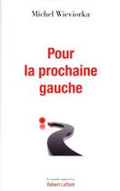 Couverture du livre « Pour la prochaine gauche ; le monde change, la Gauche doit changer » de Michel Wieviorka aux éditions Robert Laffont