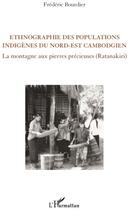 Couverture du livre « Ethnographie des populations indigènes du nord-est cambodgien ; la montagne aux pierres précieuses (Ratanakiri) » de Frédéric Bourdier aux éditions L'harmattan