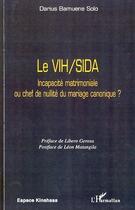 Couverture du livre « Le vih sida ; incapacité matrimoniale ou chef de nullité du mariage canonique ? » de Darius Bamuene Solo aux éditions Editions L'harmattan